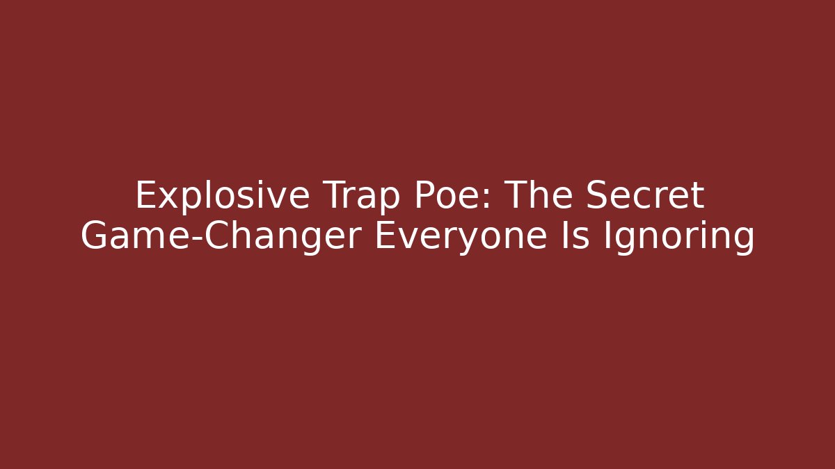 Explosive Trap Poe: The Secret Game-Changer Everyone Is Ignoring