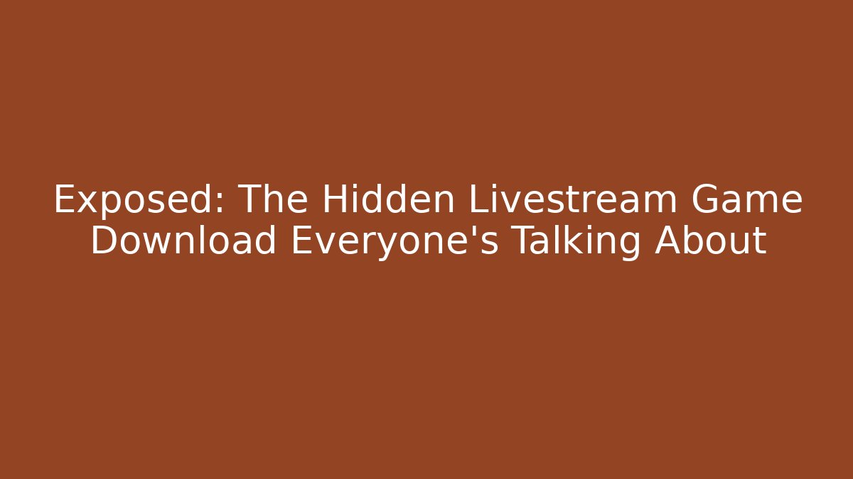 Exposed: The Hidden Livestream Game Download Everyone’s Talking About