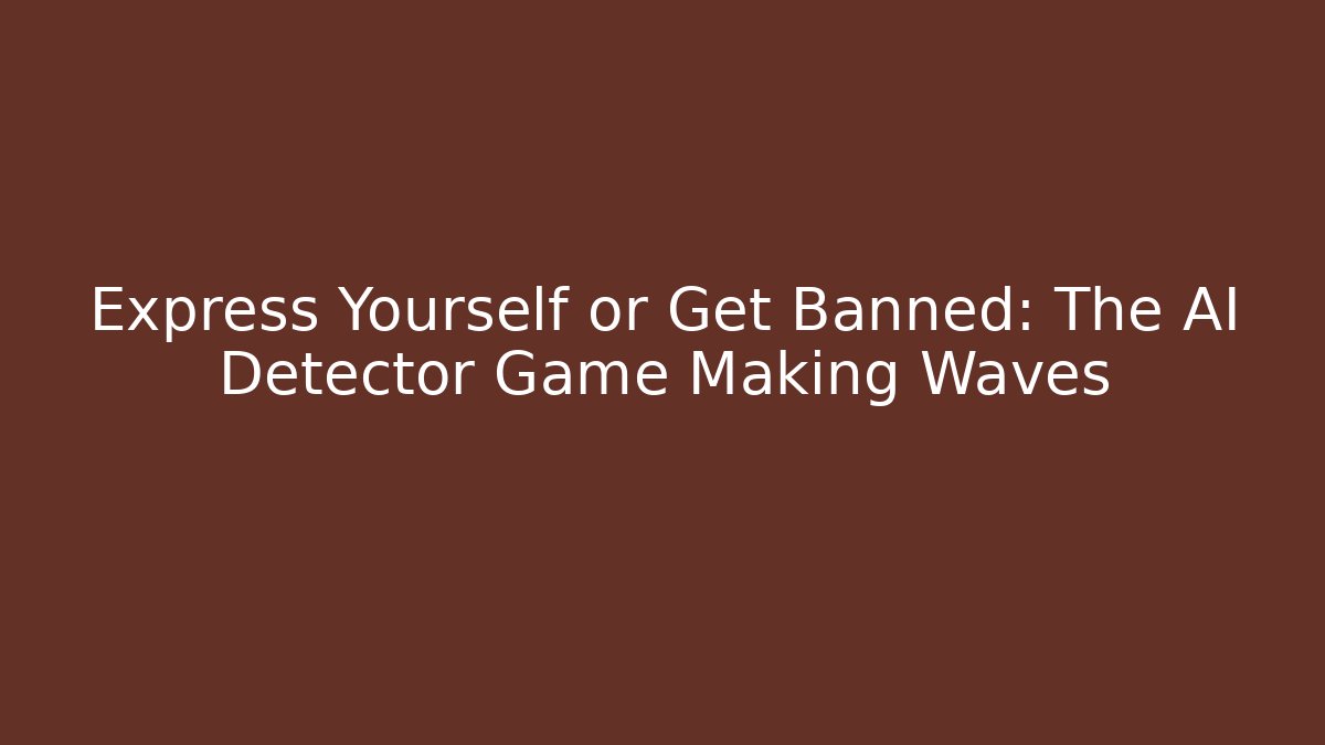 Express Yourself or Get Banned: The AI Detector Game Making Waves
