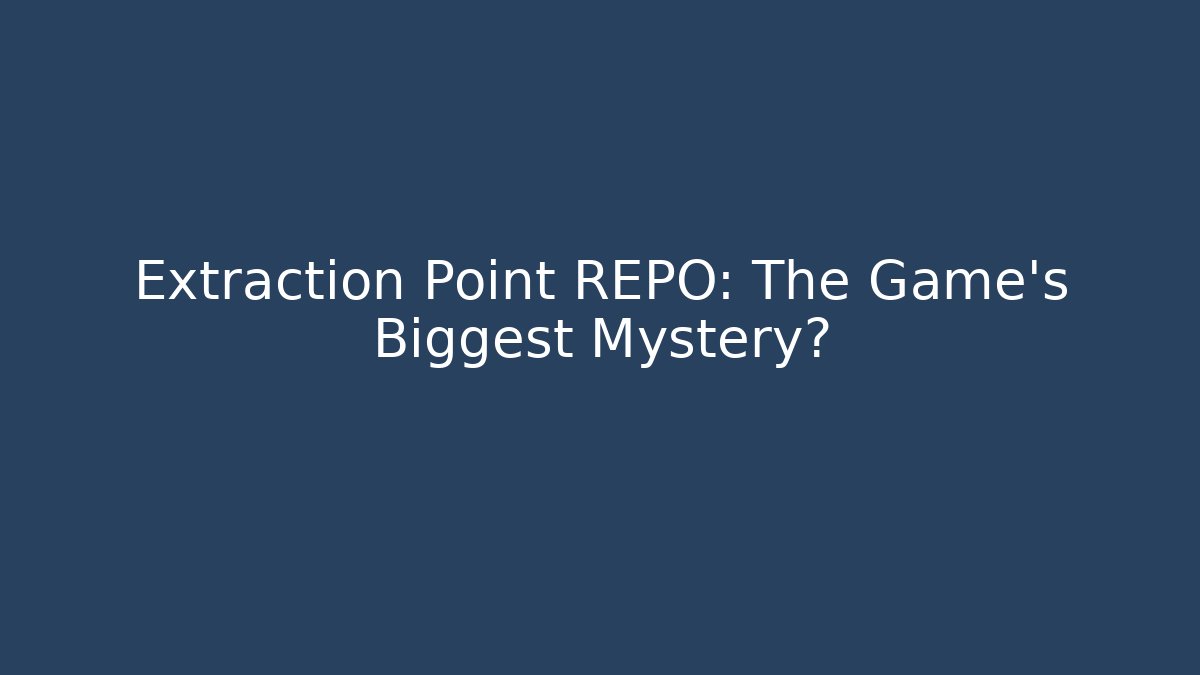 Extraction Point REPO: The Game's Biggest Mystery?