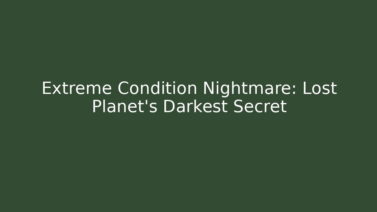 Extreme Condition Nightmare: Lost Planet’s Darkest Secret - Critter Realm