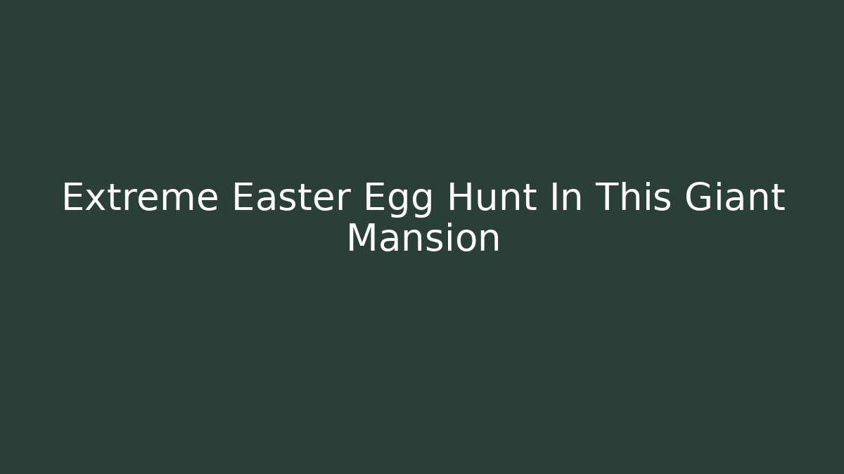 Extreme Easter Egg Hunt In This Giant Mansion - Critter Realm