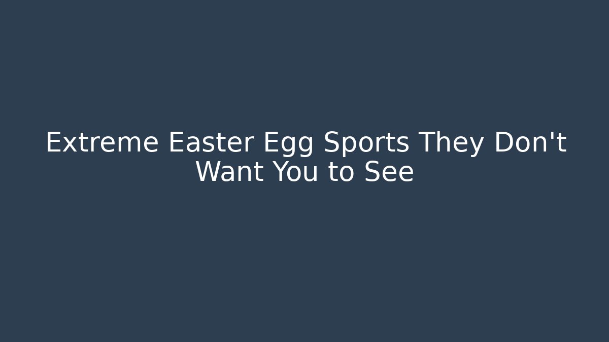 Extreme Easter Egg Sports They Don't Want You to See