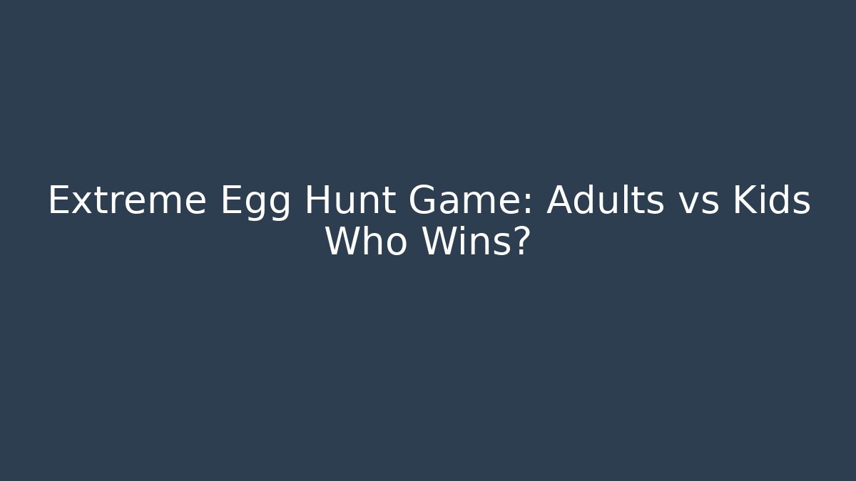 Extreme Egg Hunt Game: Adults vs Kids Who Wins?