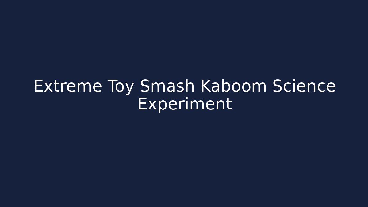Extreme Toy Smash Kaboom Science Experiment - Critter Realm