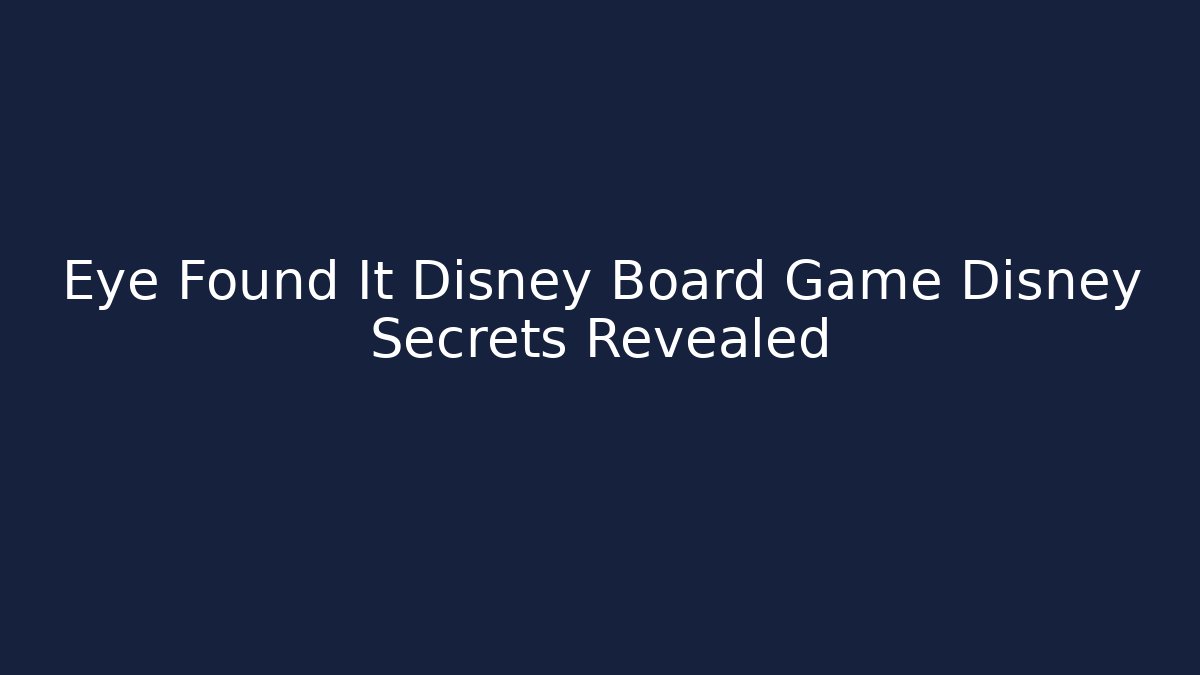 Eye Found It Disney Board Game Disney Secrets Revealed