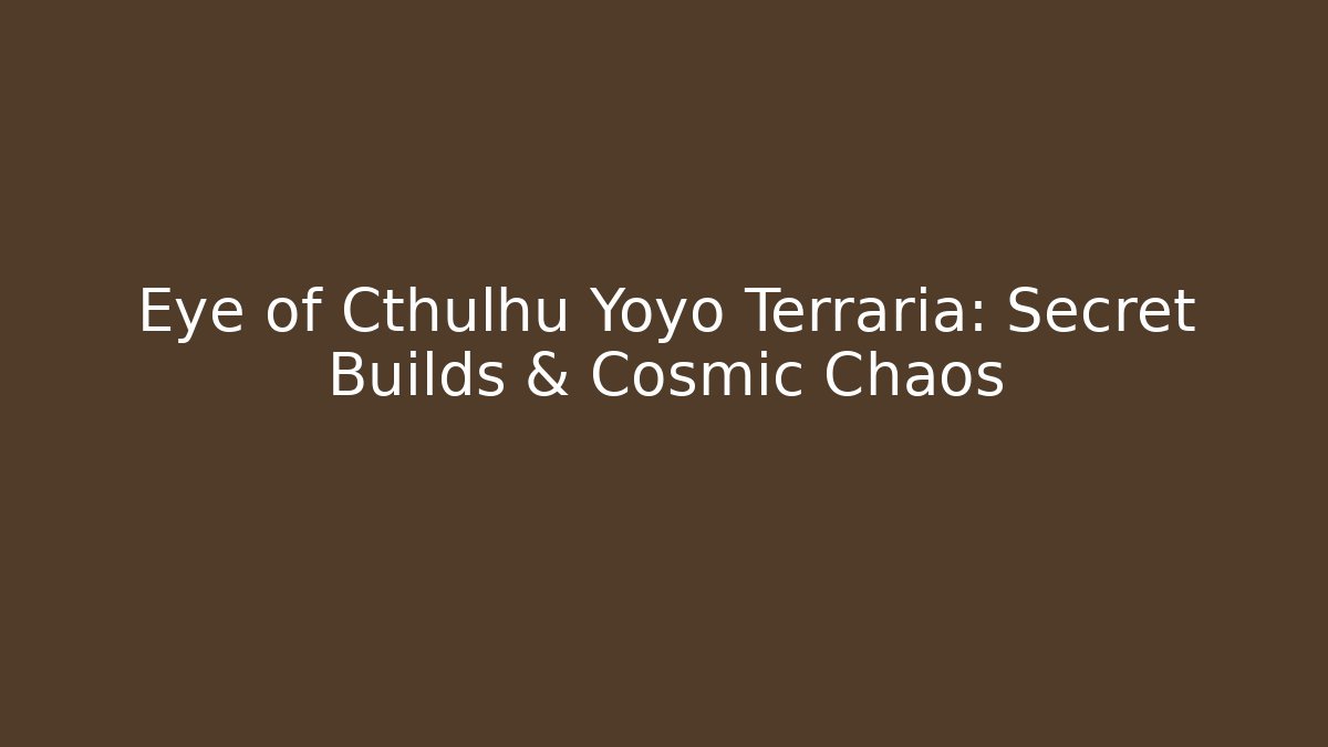 Eye of Cthulhu Yoyo Terraria: Secret Builds & Cosmic Chaos