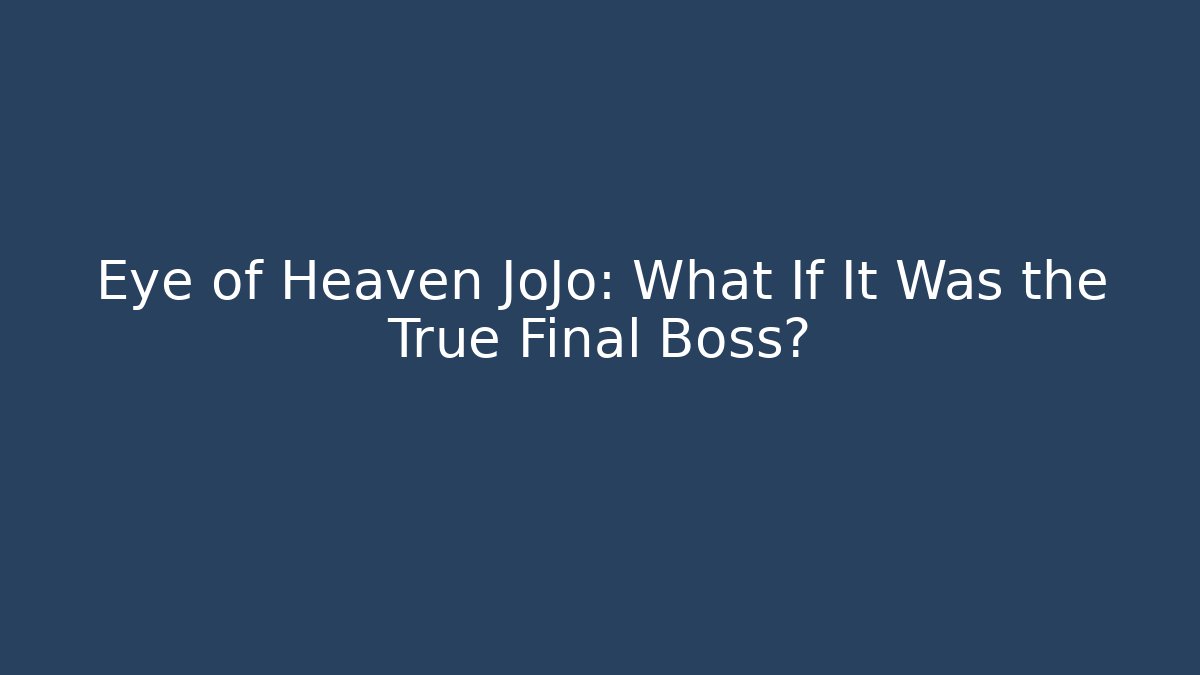 Eye of Heaven JoJo: What If It Was the True Final Boss?