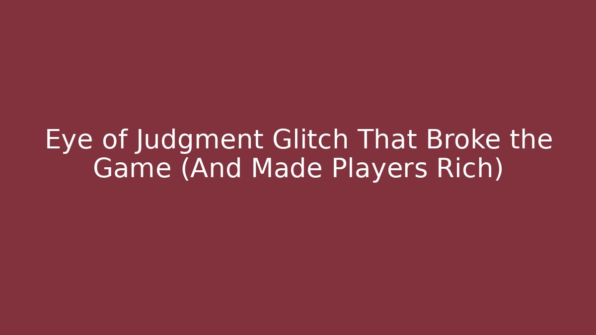 Eye of Judgment Glitch That Broke the Game (And Made Players Rich)