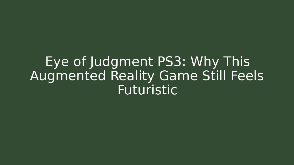 Eye of Judgment PS3: Why This Augmented Reality Game Still Feels Futuristic