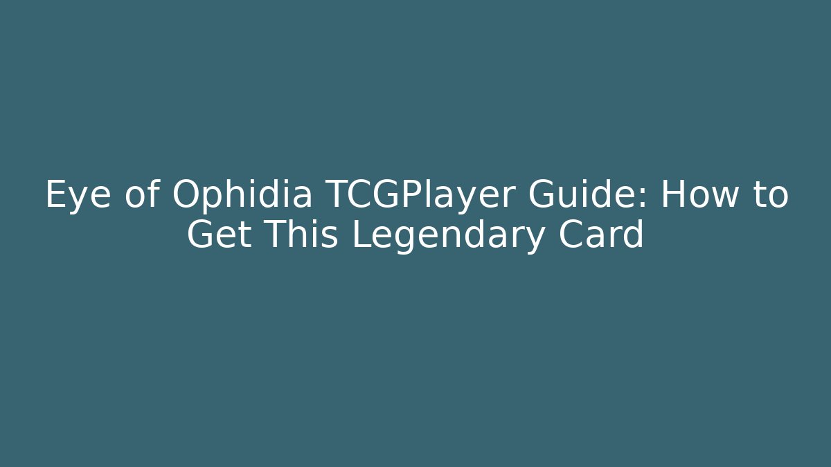 Eye of Ophidia TCGPlayer Guide: How to Get This Legendary Card