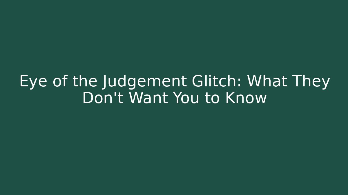 Eye of the Judgement Glitch: What They Don't Want You to Know