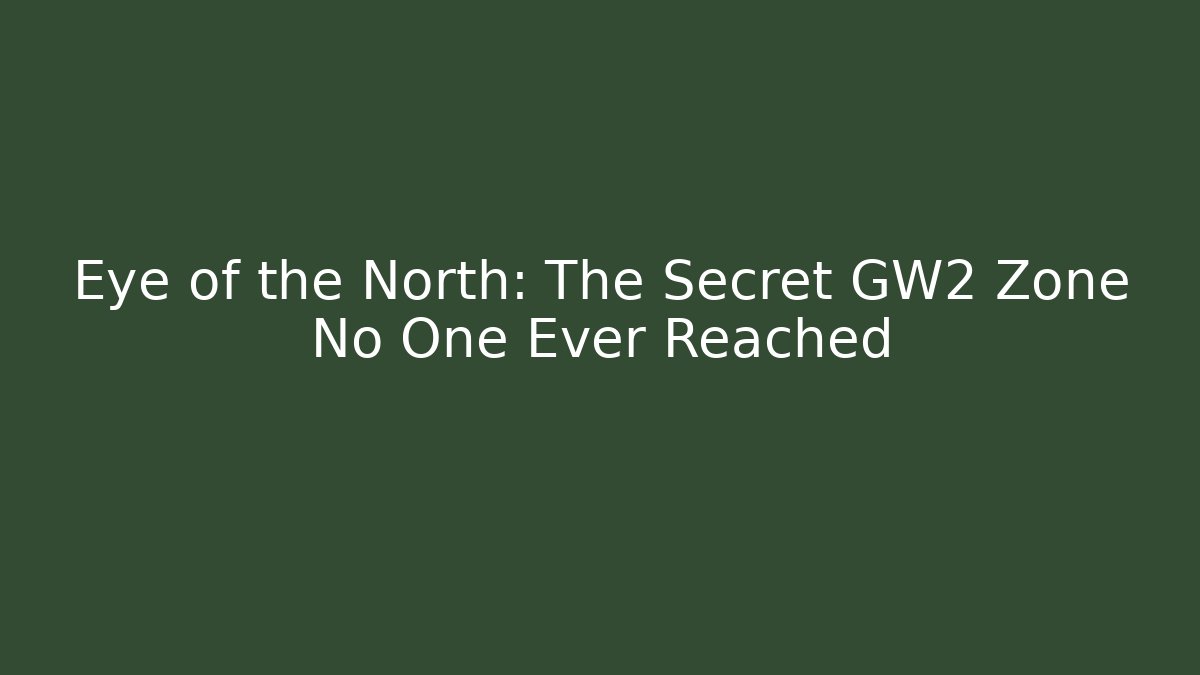 Eye of the North: The Secret GW2 Zone No One Ever Reached