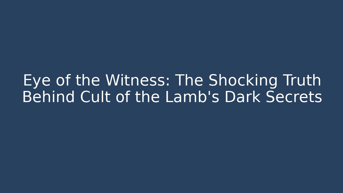 Eye of the Witness: The Shocking Truth Behind Cult of the Lamb’s Dark Secrets