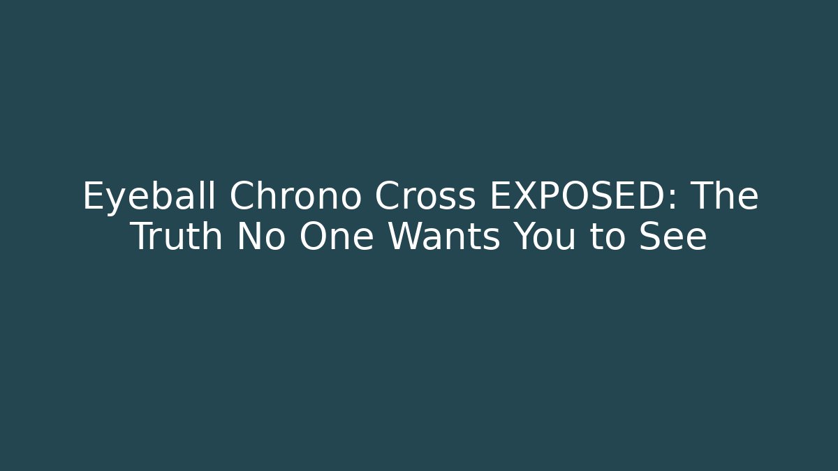 Eyeball Chrono Cross EXPOSED: The Truth No One Wants You to See