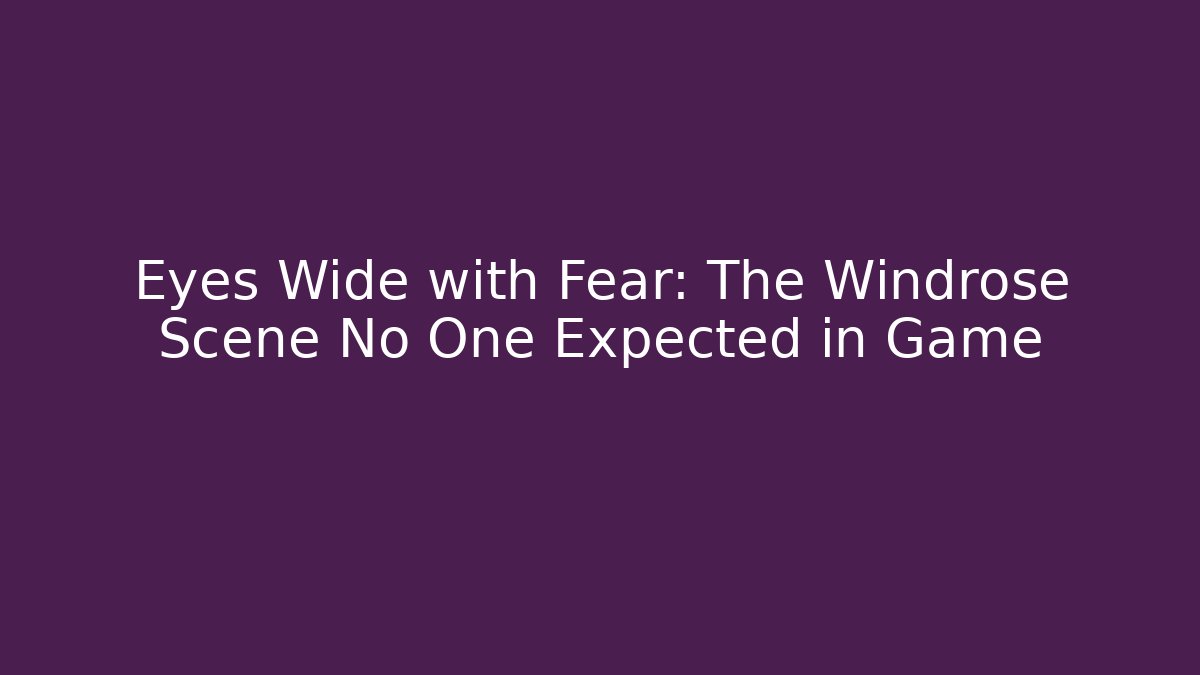 Eyes Wide with Fear: The Windrose Scene No One Expected in Game