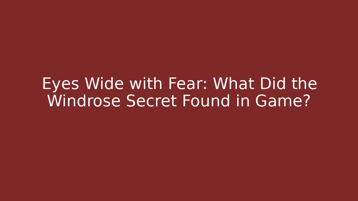 Eyes Wide with Fear: What Did the Windrose Secret Found in Game?