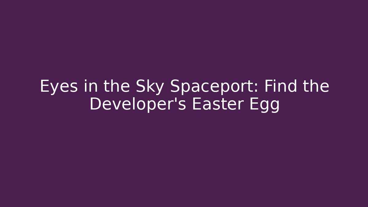 Eyes in the Sky Spaceport: Find the Developer's Easter Egg