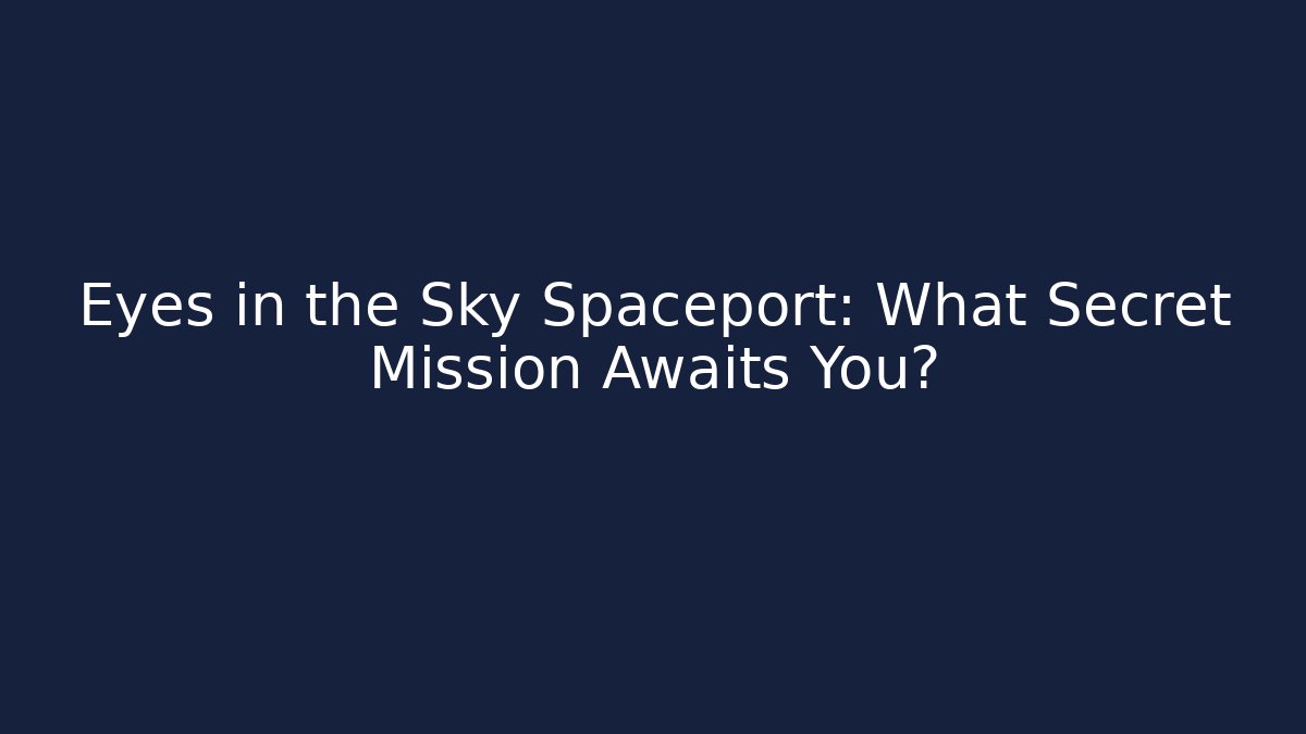 Eyes in the Sky Spaceport: What Secret Mission Awaits You?