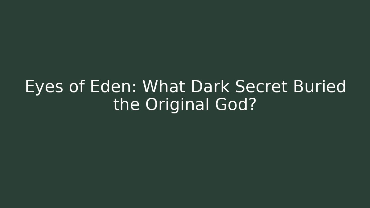 Eyes of Eden: What Dark Secret Buried the Original God?