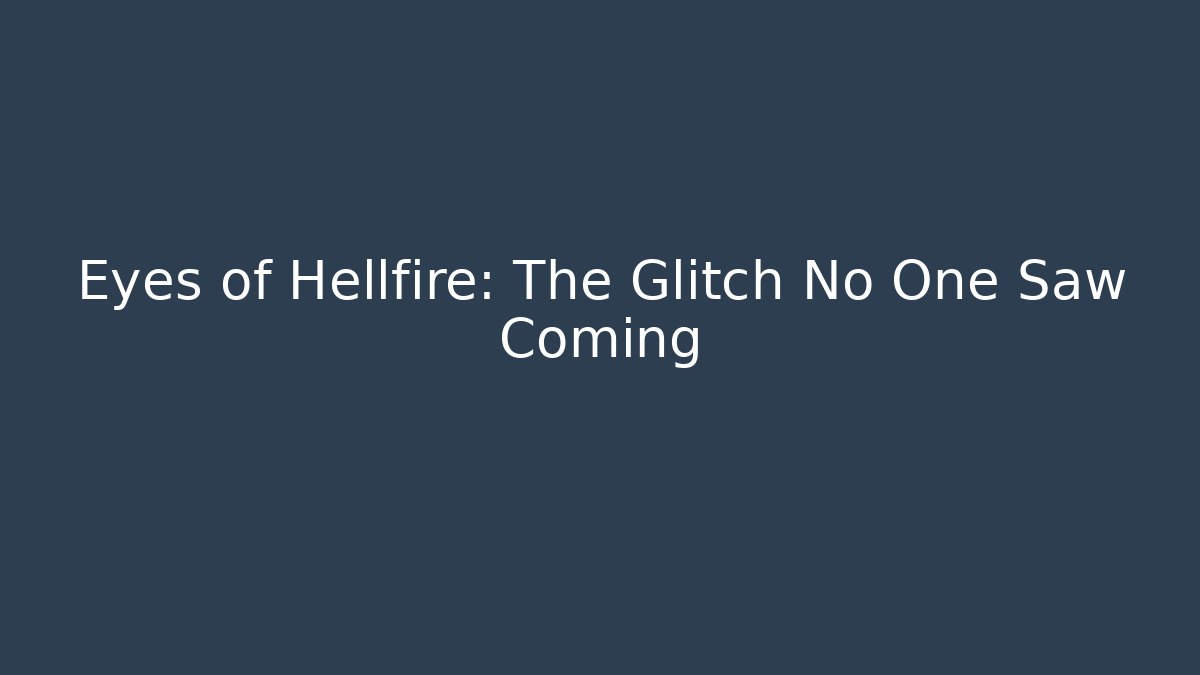 Eyes of Hellfire: The Glitch No One Saw Coming