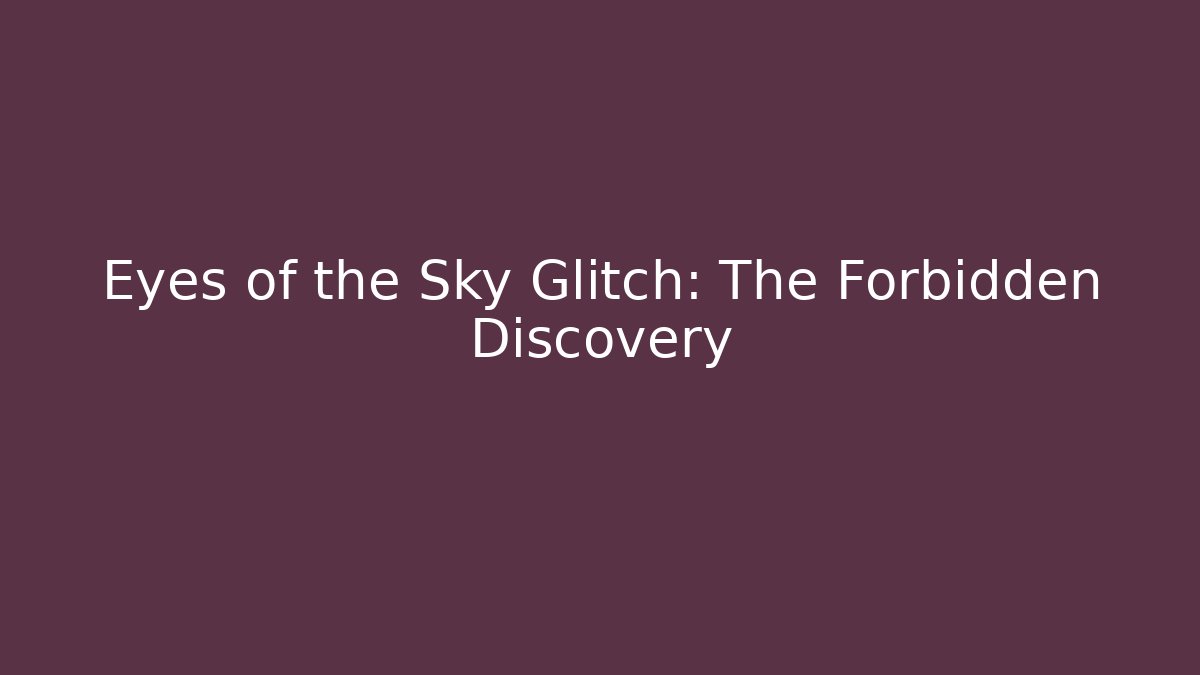 Eyes of the Sky Glitch: The Forbidden Discovery