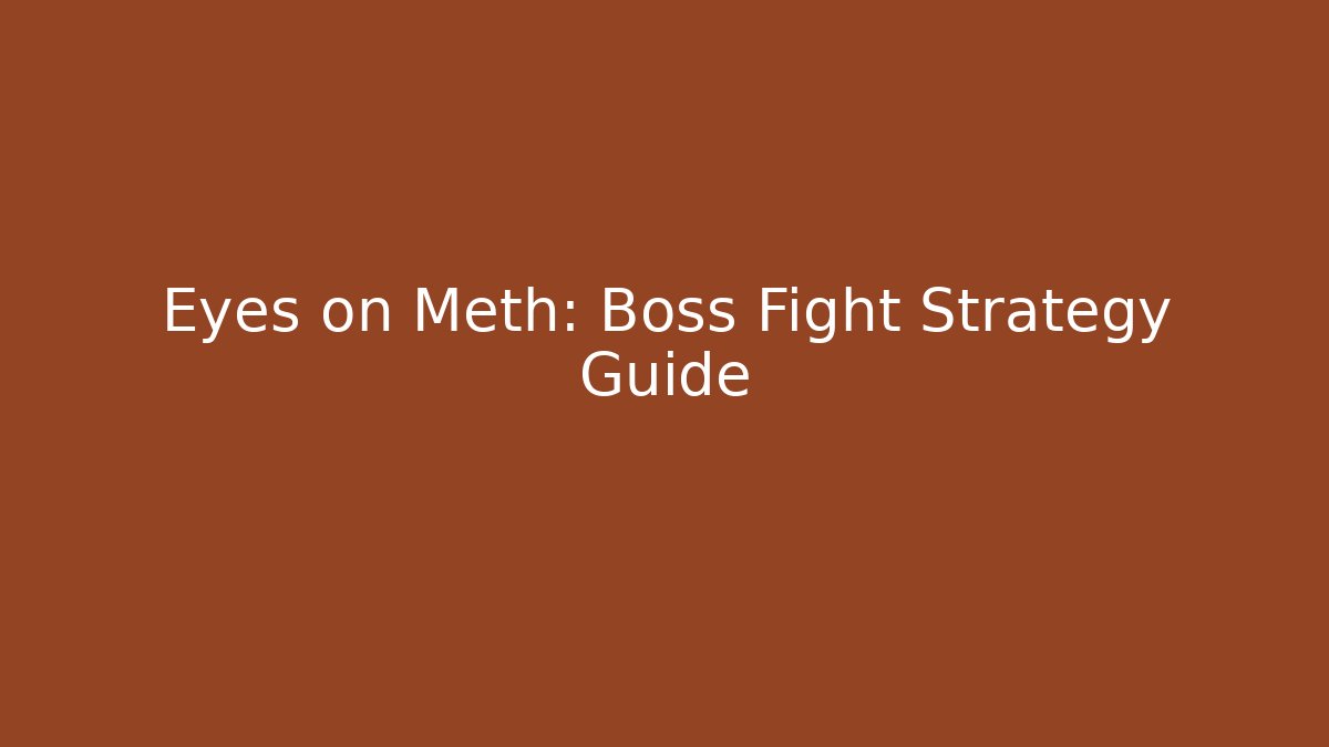 Eyes on Meth: Boss Fight Strategy Guide