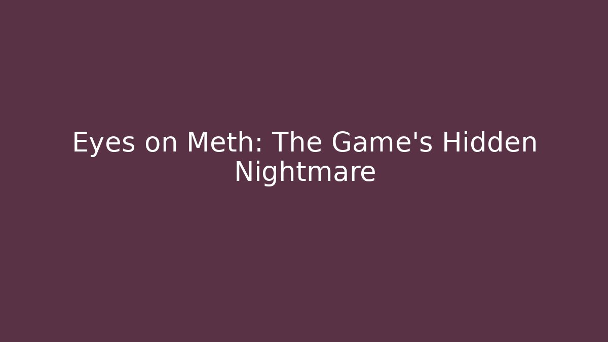 Eyes on Meth: The Game's Hidden Nightmare