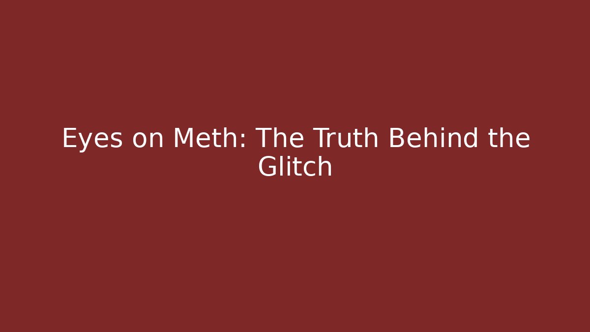 Eyes on Meth: The Truth Behind the Glitch