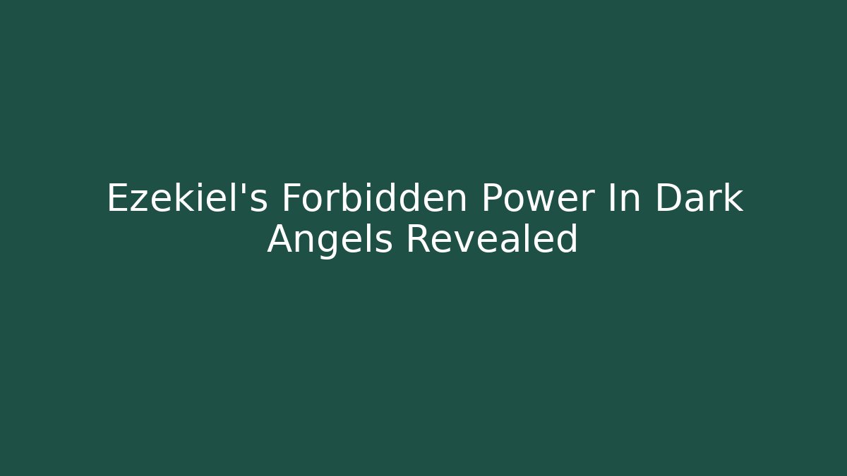 Ezekiel's Forbidden Power In Dark Angels Revealed