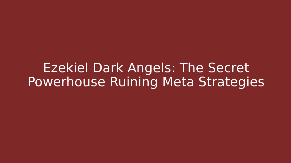 Ezekiel Dark Angels: The Secret Powerhouse Ruining Meta Strategies