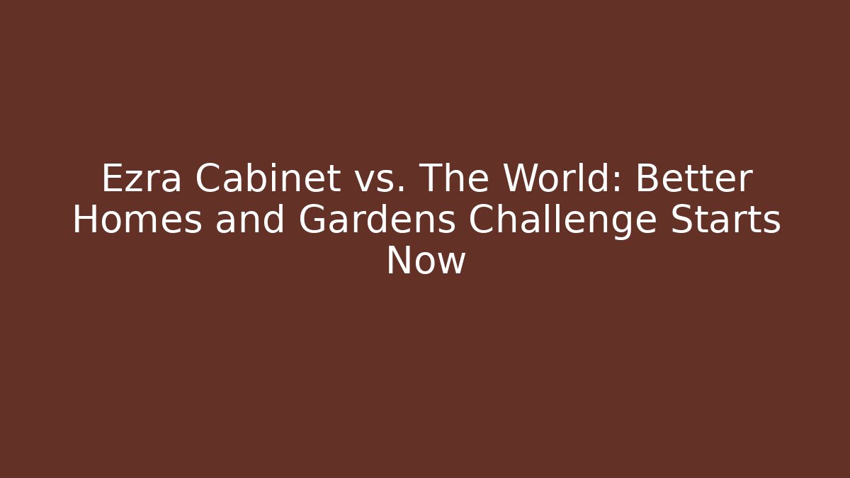 Ezra Cabinet vs. The World: Better Homes and Gardens Challenge Starts Now