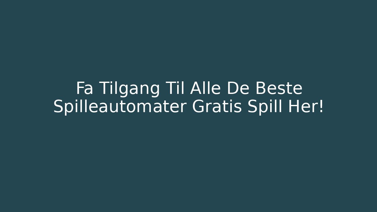 Få Tilgang Til Alle De Beste Spilleautomater Gratis Spill Her!