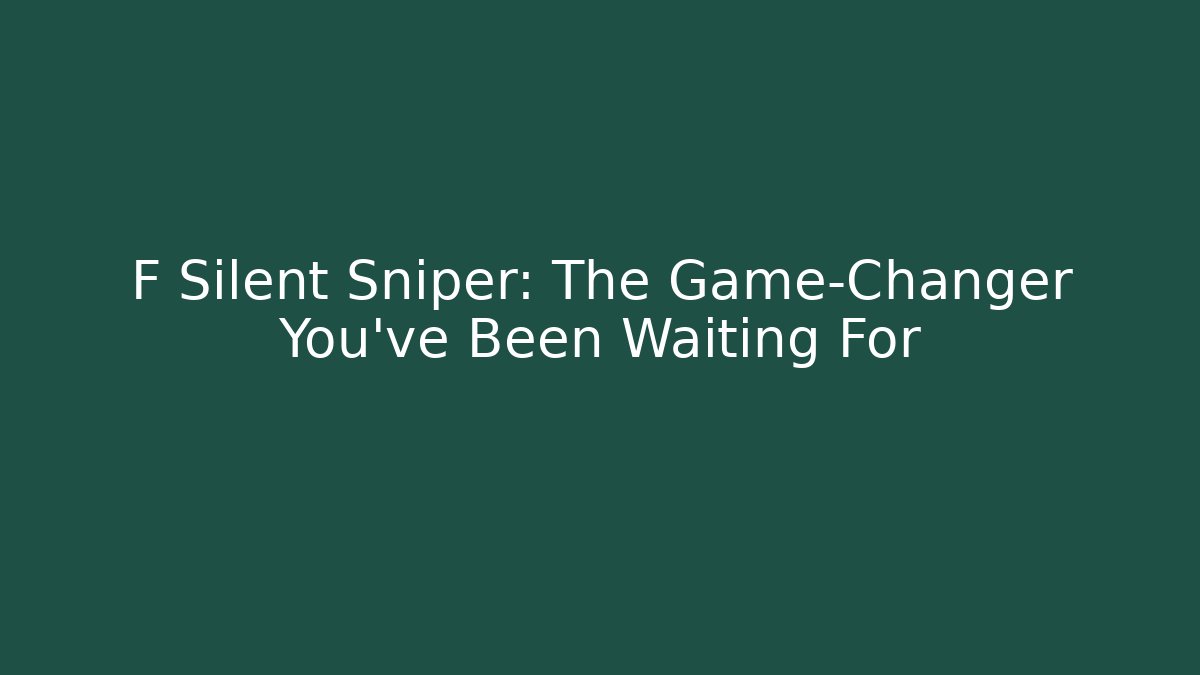 F Silent Sniper: The Game-Changer You've Been Waiting For