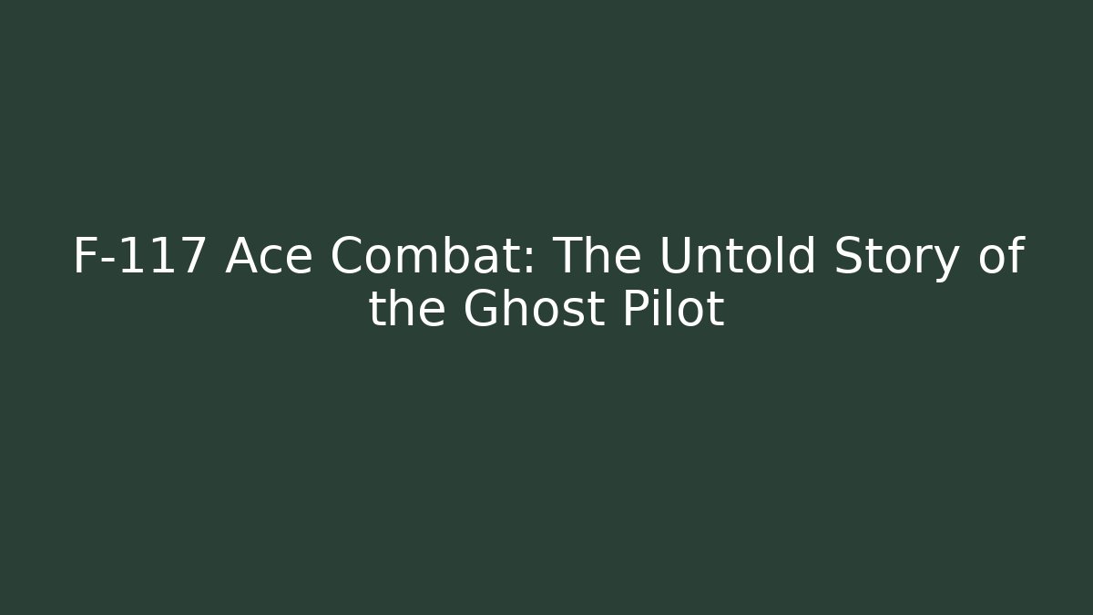 F-117 Ace Combat: The Untold Story of the Ghost Pilot