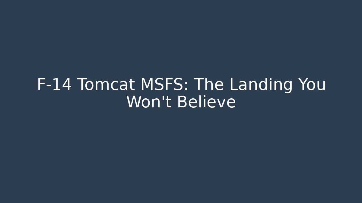 F-14 Tomcat MSFS: The Landing You Won't Believe