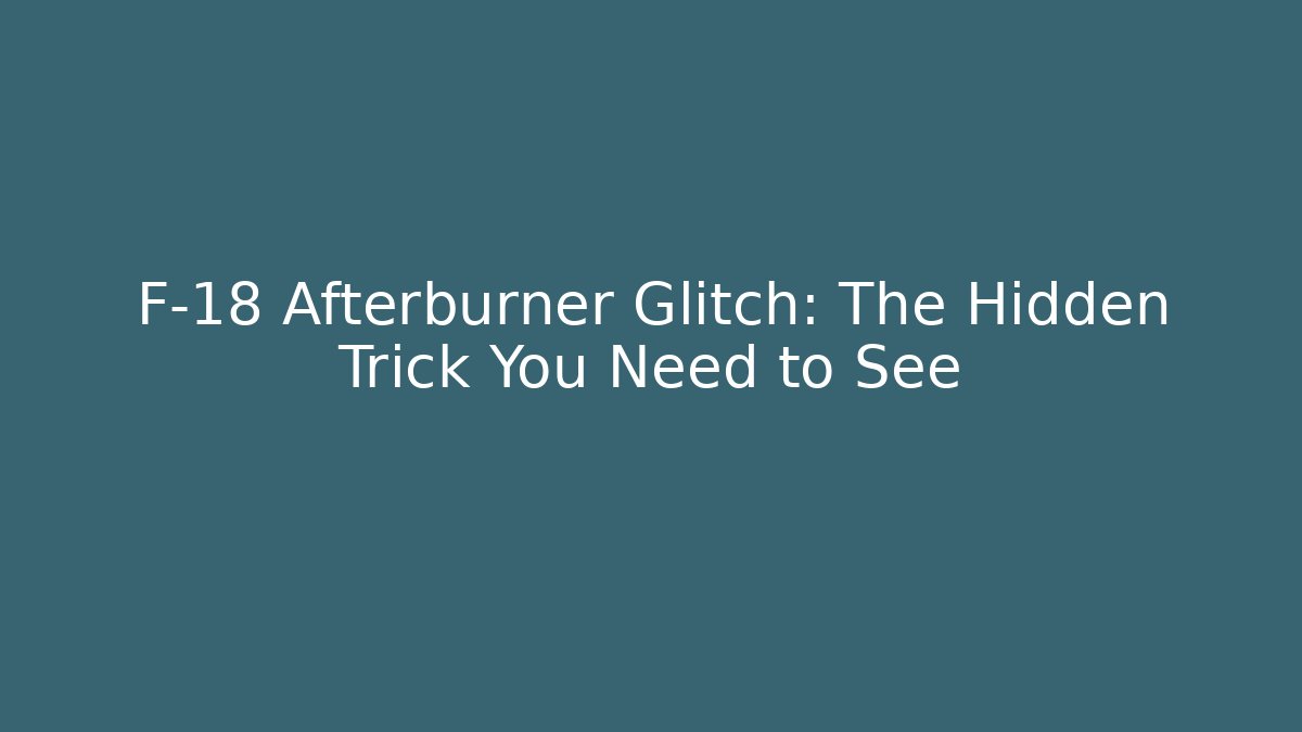 F-18 Afterburner Glitch: The Hidden Trick You Need to See