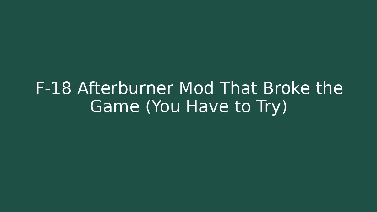 F-18 Afterburner Mod That Broke the Game (You Have to Try)