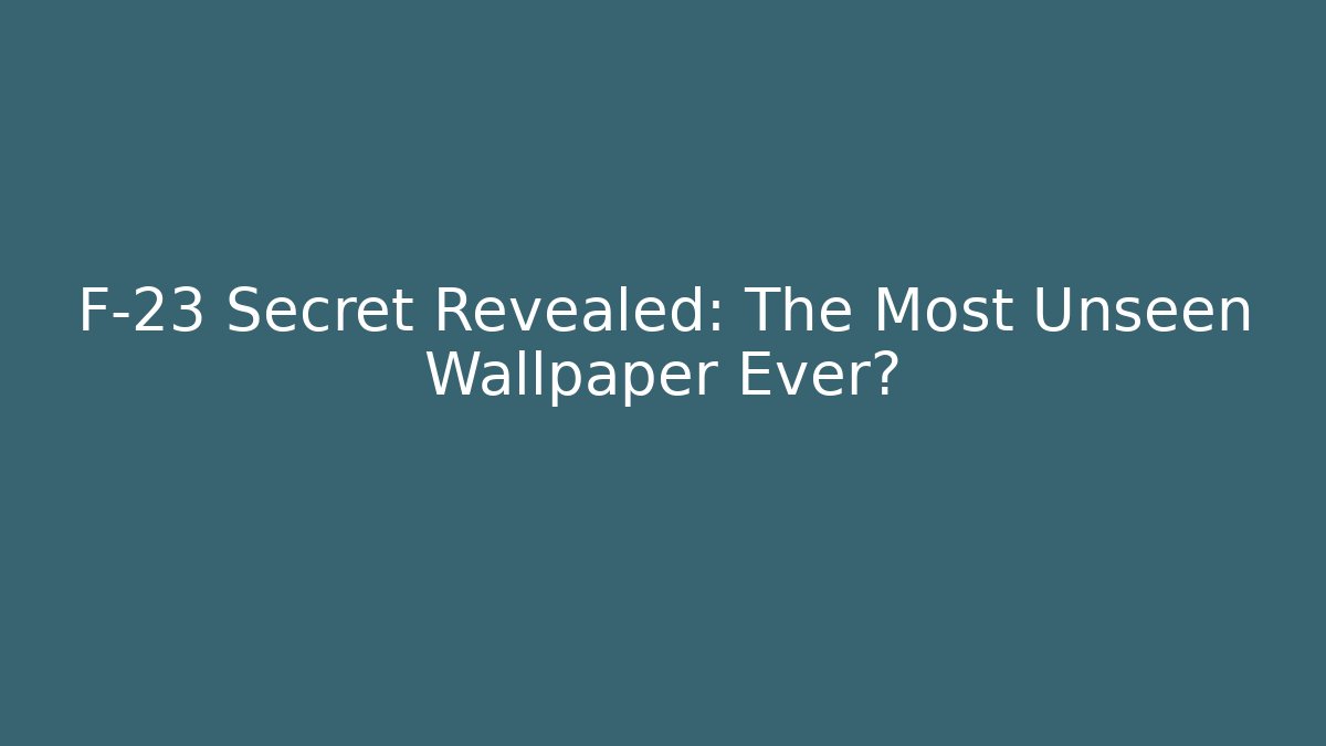 F-23 Secret Revealed: The Most Unseen Wallpaper Ever? - Critter Realm