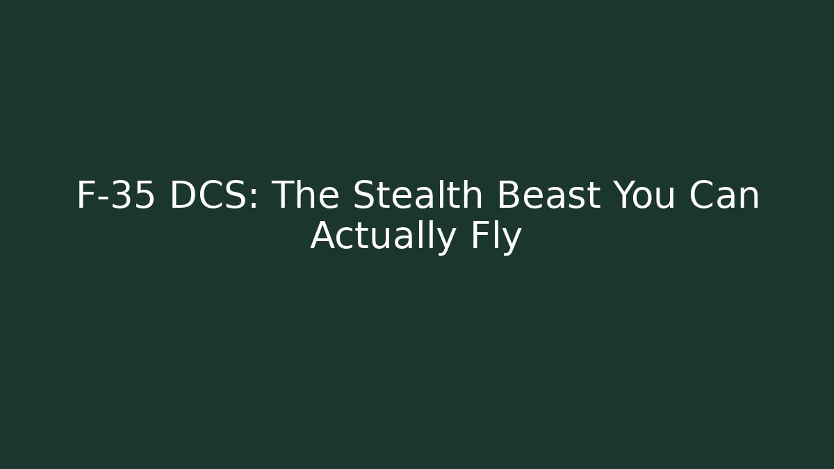 F-35 DCS: The Stealth Beast You Can Actually Fly