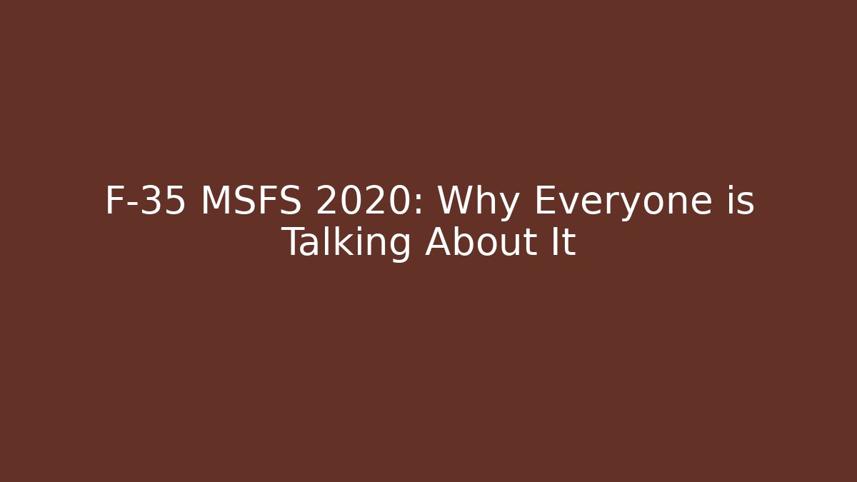 F-35 MSFS 2020: Why Everyone is Talking About It