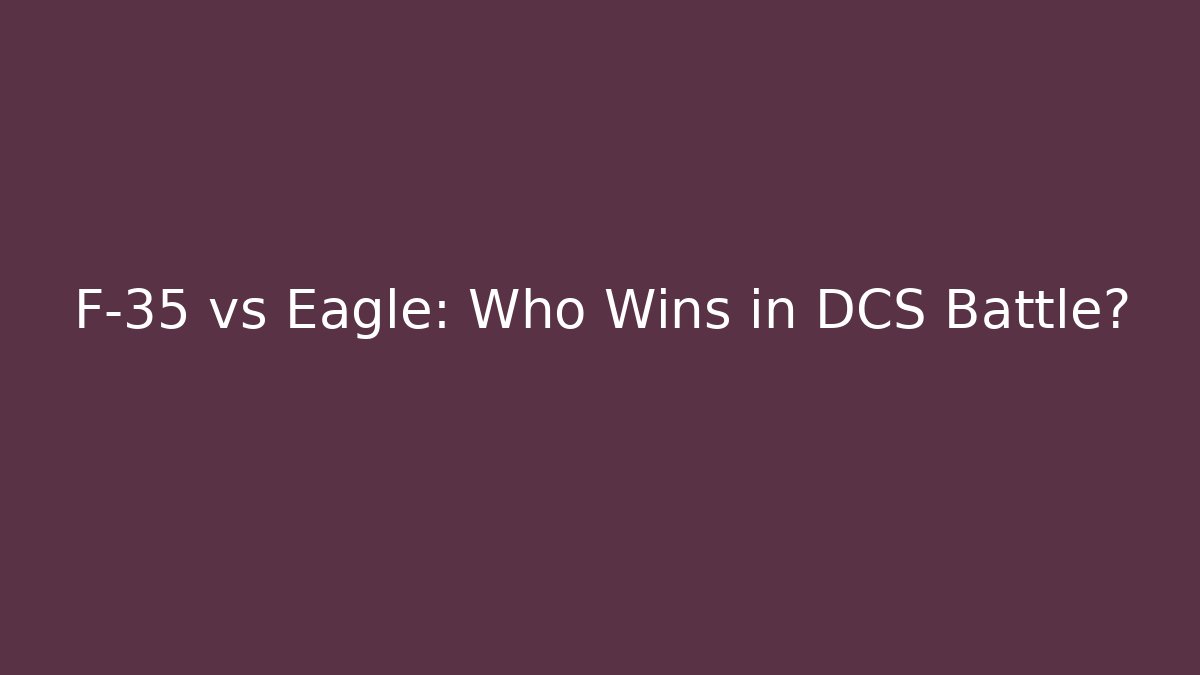 F-35 vs Eagle: Who Wins in DCS Battle?