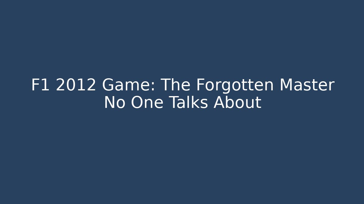 F1 2012 Game: The Forgotten Master No One Talks About - Critter Realm