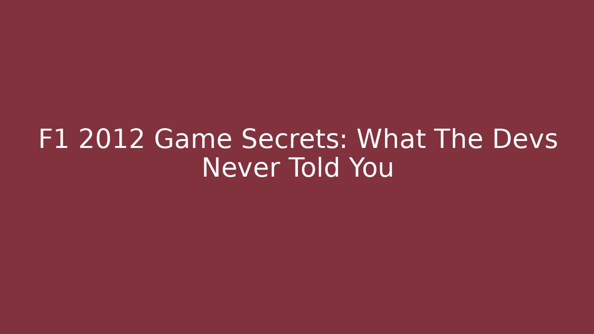 F1 2012 Game Secrets: What The Devs Never Told You