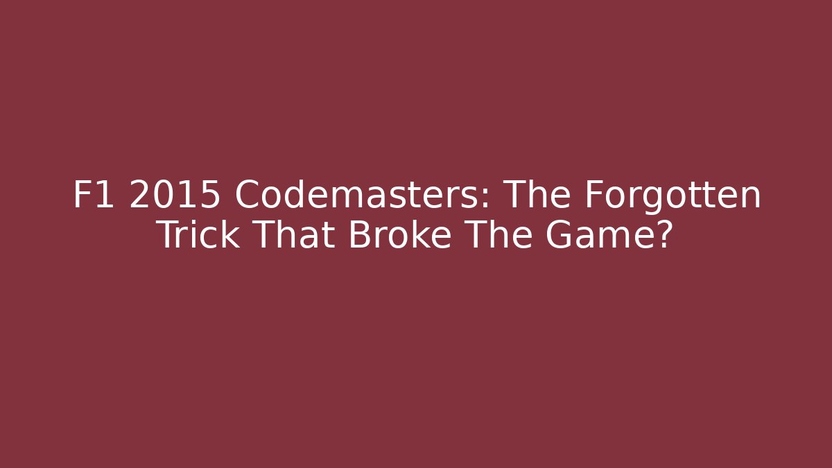 F1 2015 Codemasters: The Forgotten Trick That Broke The Game? - Critter Realm