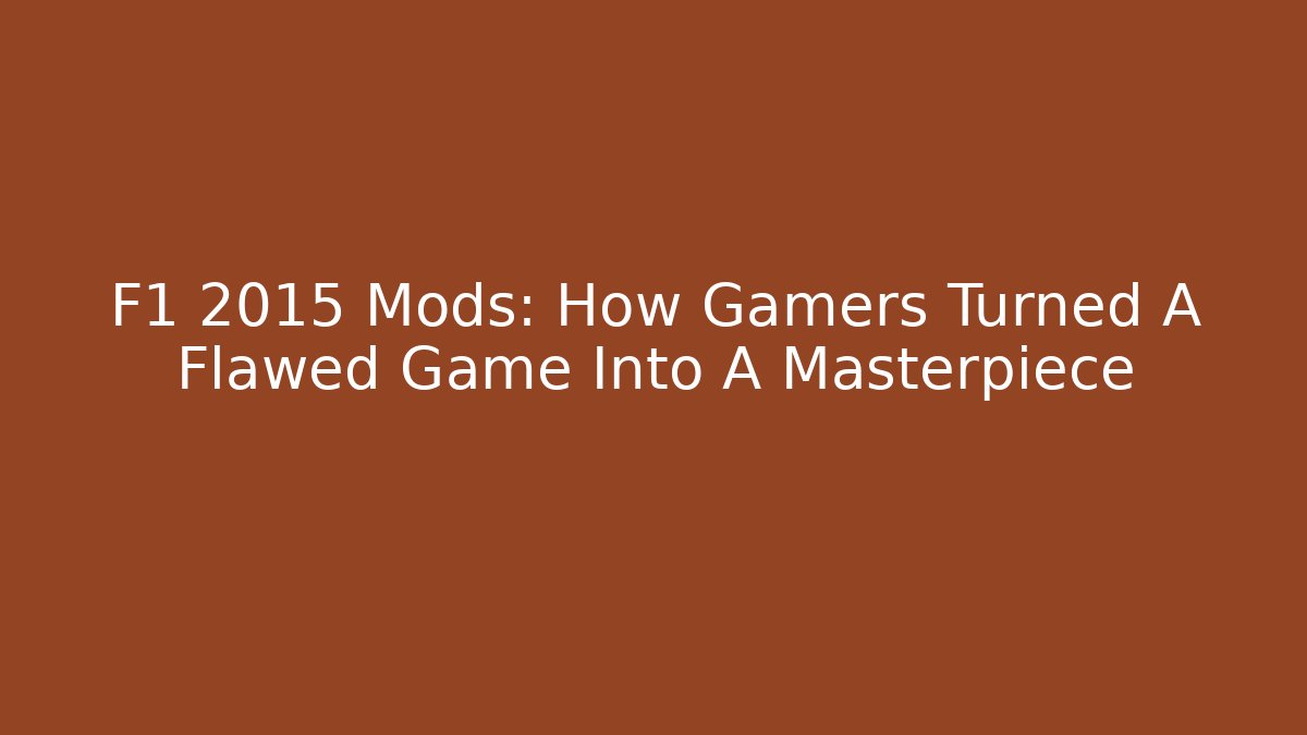 F1 2015 Mods: How Gamers Turned A Flawed Game Into A Masterpiece