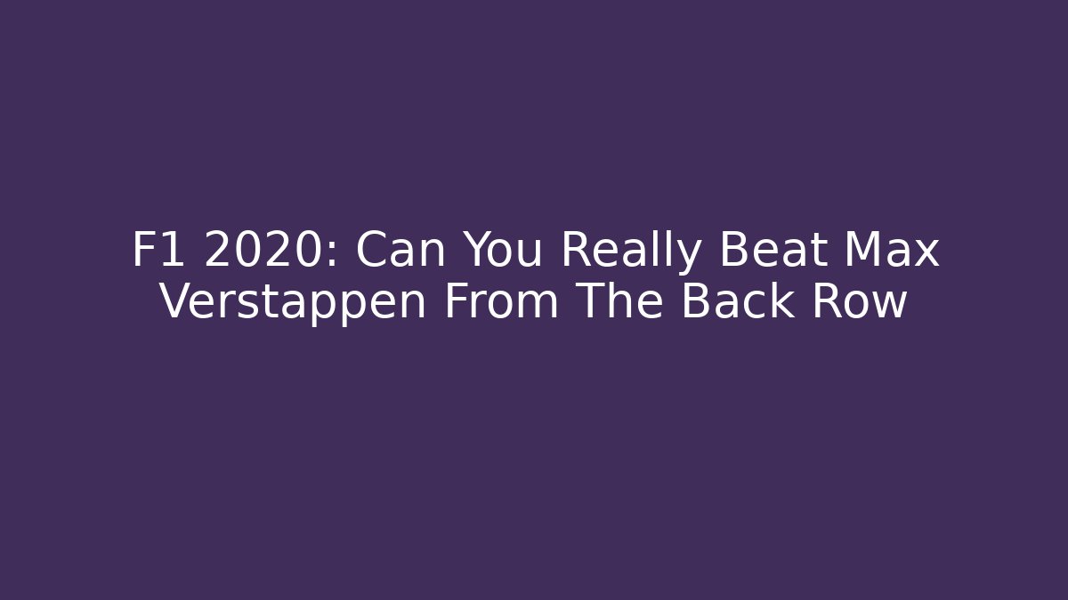 F1 2020: Can You Really Beat Max Verstappen From The Back Row