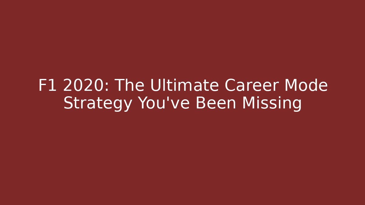 F1 2020: The Ultimate Career Mode Strategy You’ve Been Missing