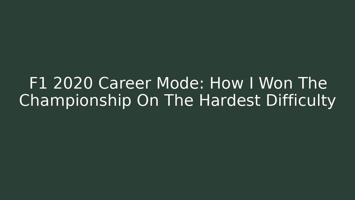 F1 2020 Career Mode: How I Won The Championship On The Hardest Difficulty