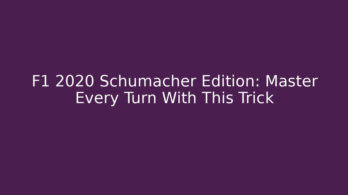 F1 2020 Schumacher Edition: Master Every Turn With This Trick